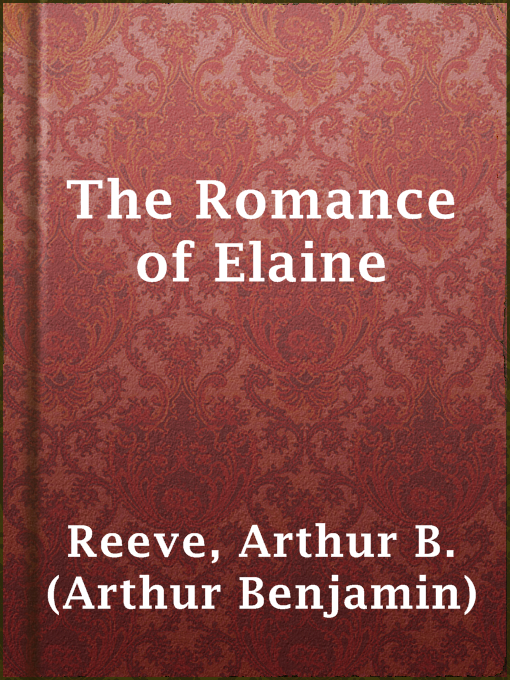 Title details for The Romance of Elaine by Arthur B. (Arthur Benjamin) Reeve - Available